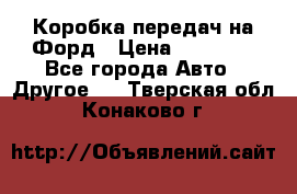 Коробка передач на Форд › Цена ­ 20 000 - Все города Авто » Другое   . Тверская обл.,Конаково г.